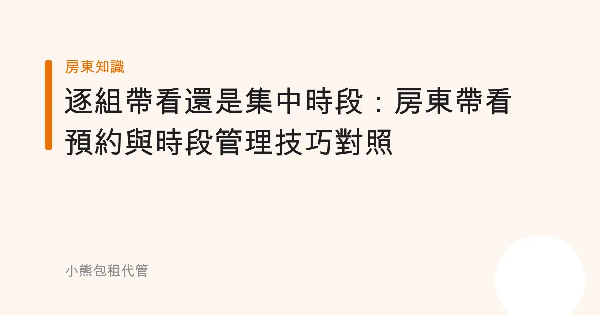 逐組帶看還是集中時段：房東帶看預約與時段管理技巧對照