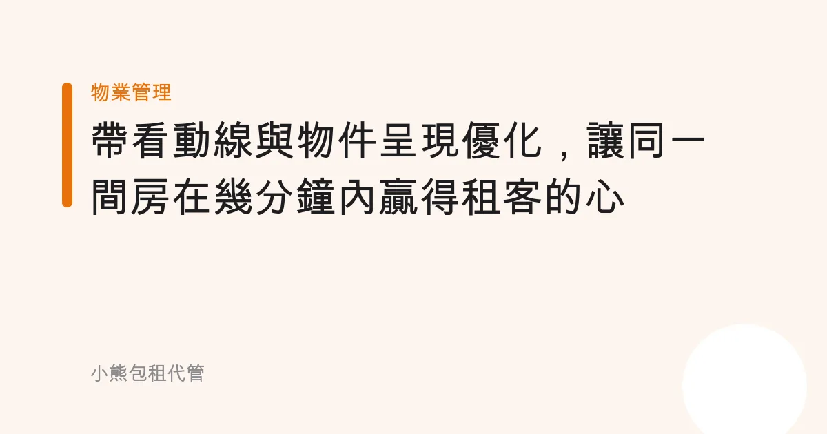 帶看動線與物件呈現優化，讓同一間房在幾分鐘內贏得租客的心