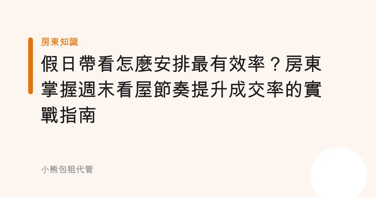 假日帶看怎麼安排最有效率？房東掌握週末看屋節奏提升成交率的實戰指南